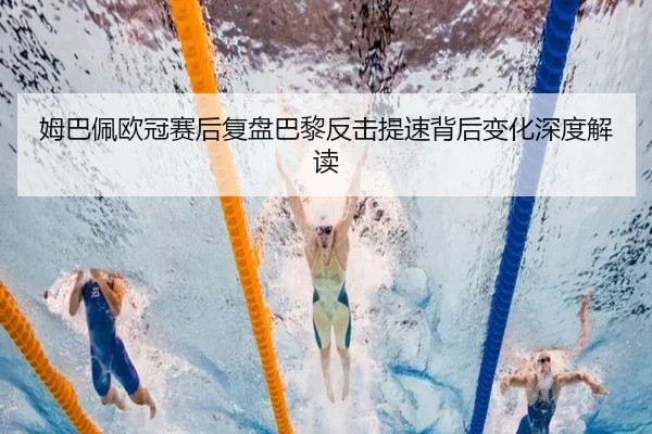姆巴佩欧冠赛后复盘巴黎反击提速背后变化深度解读